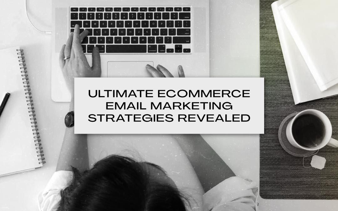 Ultimate eCommerce Email Marketing Strategies Revealed